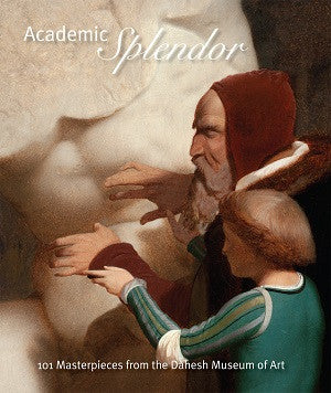 Academic Splendor: 101 Masterpieces from the Dahesh Museum of Art (Cover: Gérôme’s Michelangelo Being Shown the Belvedere Torso)